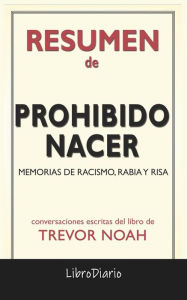 Title: Prohibido Nacer: Memorias De Racismo, Rabia Y Risa de Trevor Noah: Conversaciones Escritas, Author: LibroDiario