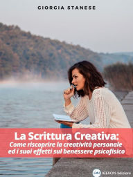 Title: LA SCRITTURA CREATIVA: Come riscoprire la creatività personale ed i suoi effetti sul benessere psicofisico, Author: Giorgia Stanese