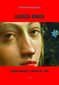 Title: Lucrezia Borgia: Secondo documenti e carteggi del tempo, Author: Ferdinand Gregorovius