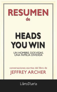 Title: Heads You Win: Un Hombre. Dos Vidas. Una Familia Dividida de Jeffrey Archer: Conversaciones Escritas, Author: LibroDiario