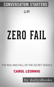 Title: Zero Fail: The Rise and Fall of the Secret Service by Carol Leonnig: Conversation Starters, Author: dailyBooks