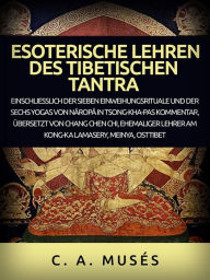 Title: Esoterische lehren des Tibetischen Tantra (Übersetzt): Einschliesslich der sieben einweihungsrituale und der sechs yogas von Naropa in Tsong-Kha-Pas kommentar, übersetzt von Chang Chen Chi, Author: C. A. Musés