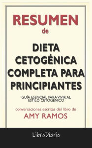 Title: Dieta Cetogénica Completa Para Principiantes: Guía Esencial Para Vivir Al Estilo Cetogénico de Amy Ramos: Conversaciones Escritas, Author: LibroDiario