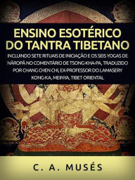 Title: Ensino esotérico do Tantra Tibetano (Traduzido): Incluindo sete rituais de iniciação e os seis yogas de Naropa no comentário de Tsong-Kha-Pa, traduzido por Chang Chen Chi, Author: C. A. Musés