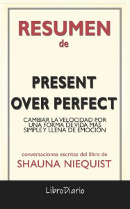 Title: Present Over Perfect: Cambiar La Velocidad Por Una Forma De Vida Más Simple Y Llena De Emoción de Shauna Niequist: Conversaciones Escritas, Author: LibroDiario