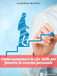 Title: Come aumentare le Life Skills per favorire la crescita personale, Author: Claudia Micieli