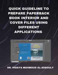 Title: Quick Guideline to Prepare Paperback Book Interior and Cover Files Using Different Applications, Author: Dr. Hidaia Mahmood Alassoulii