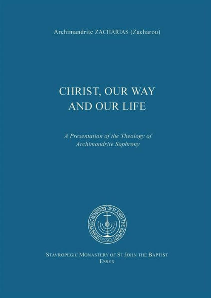 Christ, Our Way and Our Life: A Presentation of the Theology of Archimandrite Sophrony