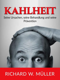 Title: Kahlheit (Übersetzt): Seine Ursachen, seine Behandlung und seine Prävention, Author: W. Richard Müller