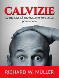Title: Calvizie (Tradotto): Le sue cause, il suo trattamento e la sua prevenzione, Author: Richard W. Muller