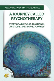Title: A journey called psychotherapy: Story of a difficult, emotional and sometimes ironic journey, Author: Parentela Alessandra