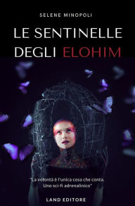 Title: Le sentinelle degli Elohim: [Uno sci-fi Land Editore], Author: Minopoli Selene