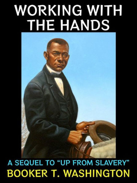 Working with the Hands: A Sequel to Up from Slavery