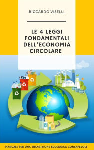 Title: Le quattro leggi fondamentali dell'economia circolare: Manuale per una transizione ecologica consapevole, Author: riccardo viselli
