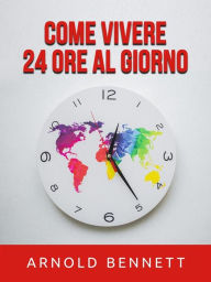 Title: Come vivere 24 ore al giorno (Tradotto), Author: Arnold Bennett