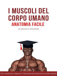 Title: I Muscoli del Corpo Umano - Anatomia Facile, Author: Muscle Trainer
