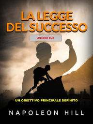 Title: La Legge del Successo - Lezione due (Tradotto): Un obiettivo principale definito, Author: Napoleon Hill
