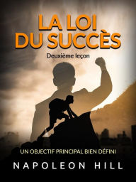 Title: La loi du Succès - Deuxième leçon (Traduit): Un objectif principal bien défini, Author: Napoleon Hill