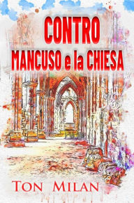 Title: Contro Mancuso e la Chiesa: La filosofia di Vito Mancuso, papa Francesco e la crisi del cristianesimo, Author: Ton Milan