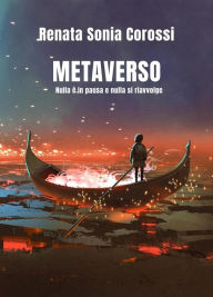 Title: Metaverso: Nulla è in pausa e nulla si riavvolge, Author: Renata Sonia Corossi