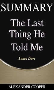 Title: Summary of The Last Thing He Told Me: by Laura Dave - A Comprehensive Summary, Author: Alexander Cooper