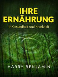 Title: Ihre Ernährung (Übersetzt): In Gesundheit und Krankheit, Author: Harry Benjamin
