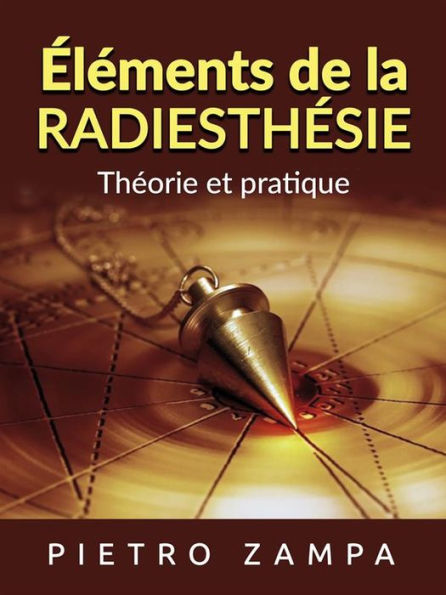 Éléments de la Radiesthésie (Traduit): Théorie et pratique