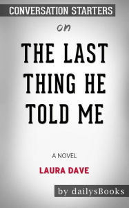 Title: The Last Thing He Told Me: A Novel by Laura Dave: Conversation Starters, Author: dailyBooks