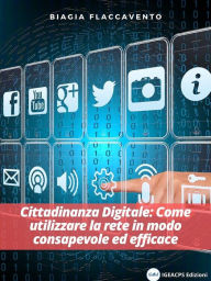 Title: CITTADINANZA DIGITALE: Come utilizzare la rete in modo consapevole ed efficace, Author: Biagia Flaccavento