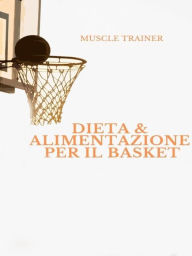 Title: Dieta ed Alimentazione per il Basket, Author: Muscle Trainer