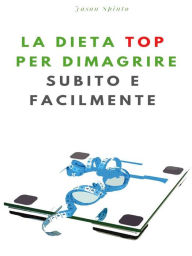 Title: La Dieta TOP per Dimagrire Subito e Facilmente, Author: Jason Spinto