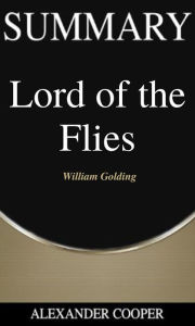 Title: Summary of Lord of the Flies: by William Golding - A Comprehensive Summary, Author: Alexander Cooper