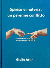 Title: Spirito e materia: un perenne conflitto, Author: Giulio Attini
