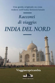 Title: Racconti di viaggio: L' INDIA DEL NORD: Una guida originale su cosa visitare in India del Nord, Author: Flavio e Roberta: i 