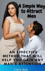 A Simple Way to Attract Men: An Effective Method that will help you Gain any Man's Attention