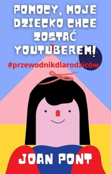 Pomocy, Moje Dziecko Chce Zostac Youtuberem!