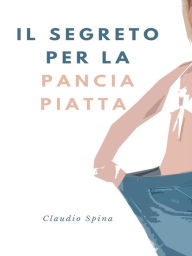 Title: Il Segreto per la Pancia Piatta, Author: Claudio Spina