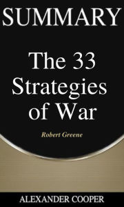 Title: Summary of The 33 Strategies of War: by Robert Greene - A Comprehensive Summary, Author: Alexander Cooper