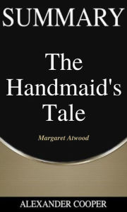 Title: Summary of The Handmaid's Tale: by Margaret Atwood - A Comprehensive Summary, Author: Alexander Cooper