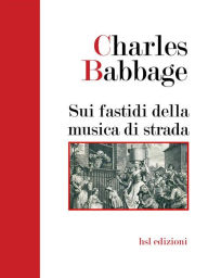 Title: Sui fastidi della musica di strada (Tradotto), Author: Charles Babbage