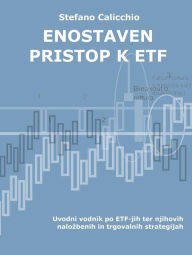 Title: Enostaven pristop k etf: Uvodni vodnik po ETF-jih ter njihovih nalozbenih in trgovalnih strategijah, Author: Stefano Calicchio