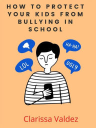 Title: How to Protect Your Kids from Bullying In School, Author: Clarissa Valdez