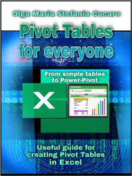 Title: Pivot Tables for everyone. From simple tables to Power-Pivot: Useful guide for creating Pivot Tables in Excel, Author: Olga Maria Stefania Cucaro