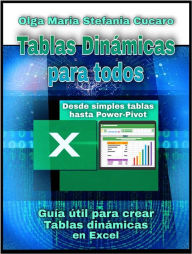 Title: Tablas dinámicas para todos. Desde simples tablas hasta Power-Pivot: Guía útil para crear tablas dinámicas en Excel, Author: Olga Maria Stefania Cucaro