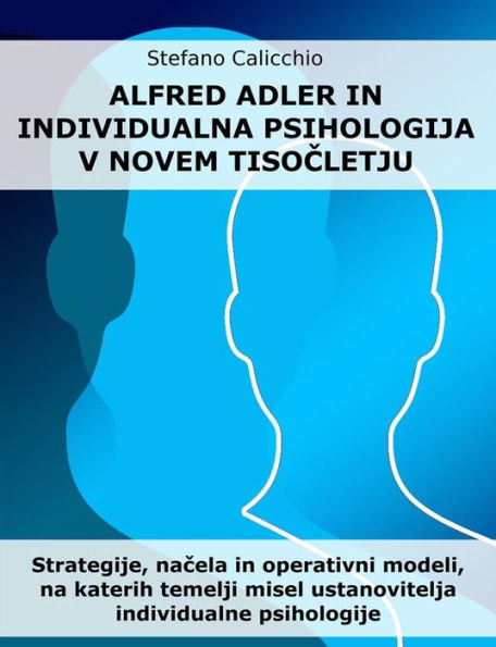 Alfred Adler in individualna psihologija v novem tisocletju: Strategije, nacela in operativni modeli, na katerih temelji misel ustanovitelja individualne psihologije