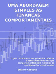 Title: Uma abordagem simples às finanças comportamentais: O guia introdutório aos princípios teóricos e operacionais das finanças comportamentais para melhorar os resultados dos investimentos, Author: Stefano Calicchio