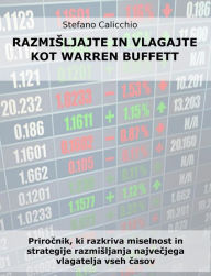 Title: Razmisljajte in vlagajte kot warren buffett: Prirocnik, ki razkriva miselnost in strategije razmisljanja najvecjega vlagatelja vseh casov, Author: Stefano Calicchio