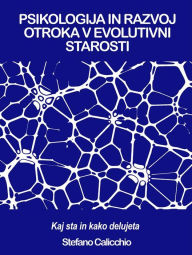 Title: PSIKOLOGIJA IN RAZVOJ OTROKA V EVOLUTIVNI STAROSTI: Kaj sta in kako delujeta, Author: Stefano Calicchio