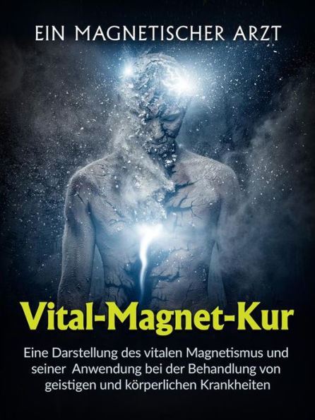 Vital-Magnet-Kur (Übersetzt): Eine Darstellung des vitalen Magnetismus und seiner Anwendung bei der Behandlung von geistigen und körperlichen Krankheiten