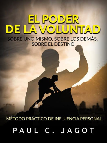 El Poder de la Voluntad - Sobre uno mismo, sobre los demás, sobre el destino (Traducido): Método práctico de influencia personal
